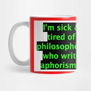 I'm Sick & Tired of Philosophers Who Write Aphorisms Mug